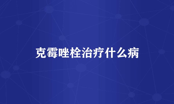 克霉唑栓治疗什么病
