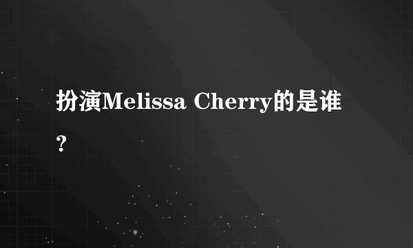 扮演Melissa Cherry的是谁？