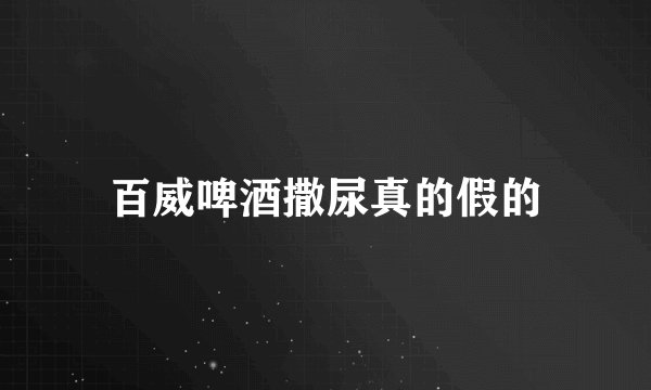 百威啤酒撒尿真的假的