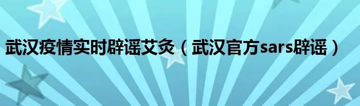 武汉疫情实时辟谣艾灸（武汉官方sars辟谣）