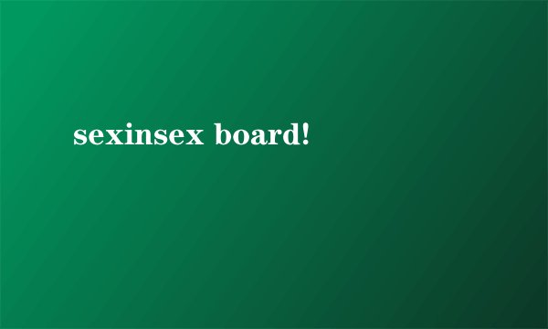 sexinsex board!