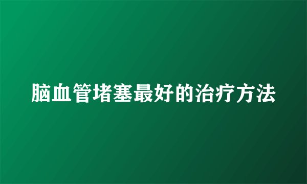 脑血管堵塞最好的治疗方法