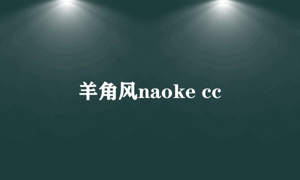 羊角风naoke cc