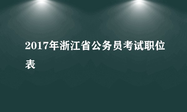 2017年浙江省公务员考试职位表