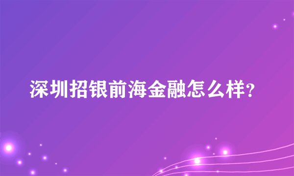 深圳招银前海金融怎么样?