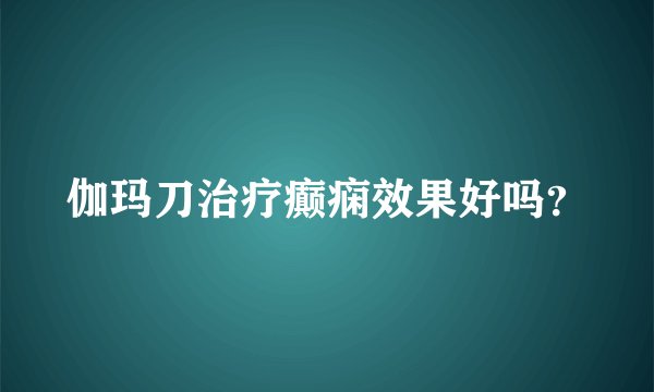 伽玛刀治疗癫痫效果好吗？