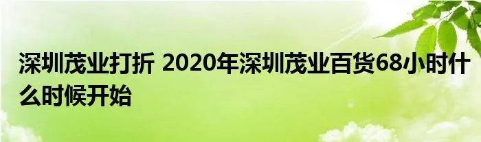 深圳茂业打折 2020年深圳茂业百货68小时什么时候开始