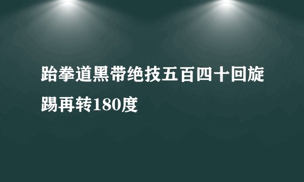 跆拳道黑带绝技五百四十回旋踢再转180度