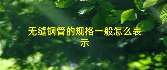 无缝钢管的规格一般怎么表示