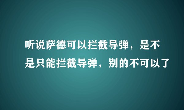 听说萨德可以拦截导弹，是不是只能拦截导弹，别的不可以了