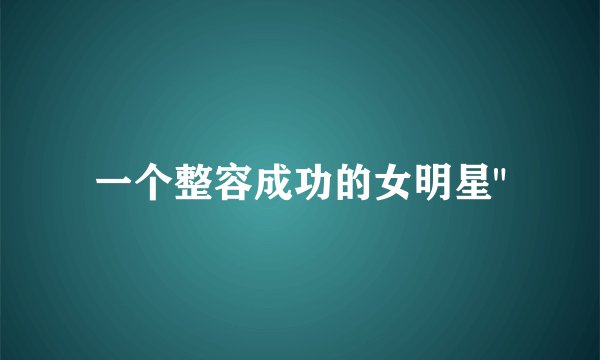 一个整容成功的女明星