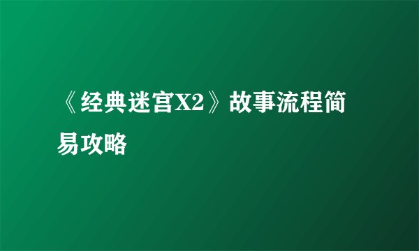 《经典迷宫X2》故事流程简易攻略