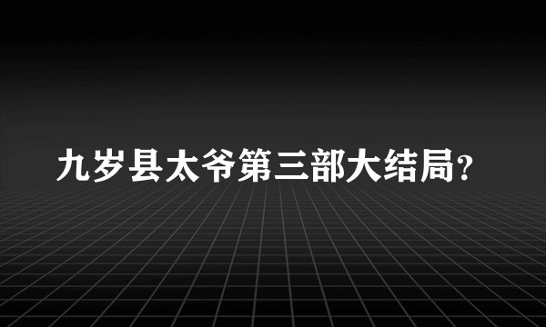 九岁县太爷第三部大结局？