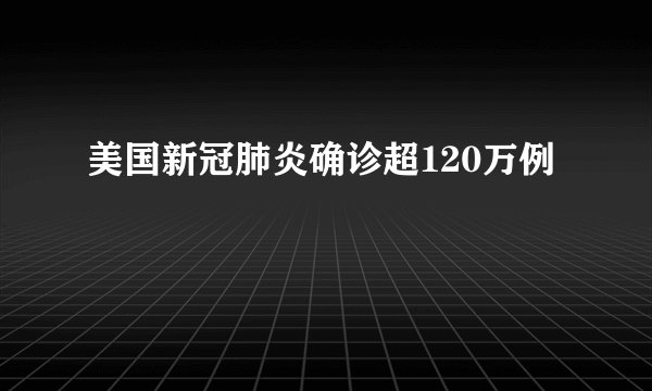 美国新冠肺炎确诊超120万例