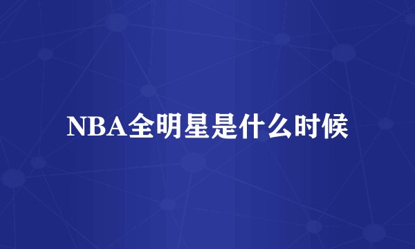 NBA全明星是什么时候