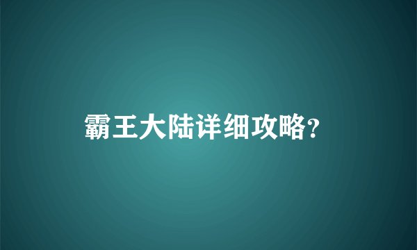 霸王大陆详细攻略？