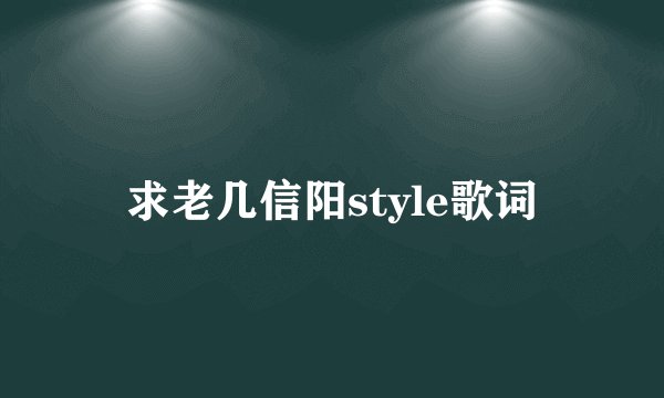 求老几信阳style歌词