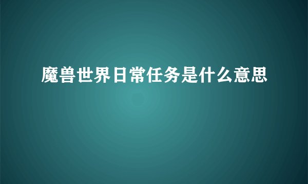 魔兽世界日常任务是什么意思