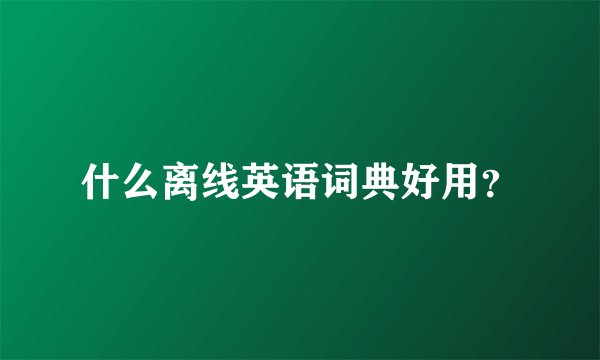 什么离线英语词典好用？