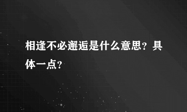 相逢不必邂逅是什么意思？具体一点？