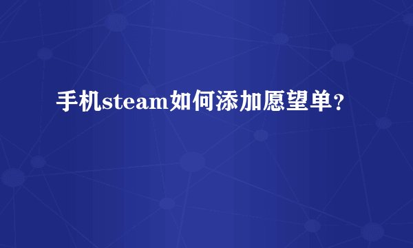手机steam如何添加愿望单？