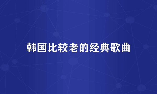 韩国比较老的经典歌曲