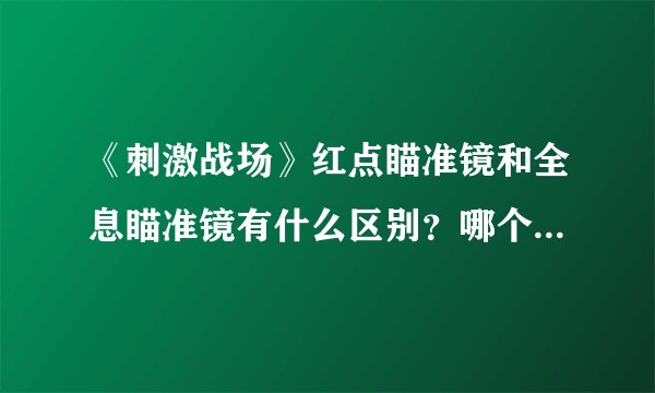 《刺激战场》红点瞄准镜和全息瞄准镜有什么区别？哪个更好用？