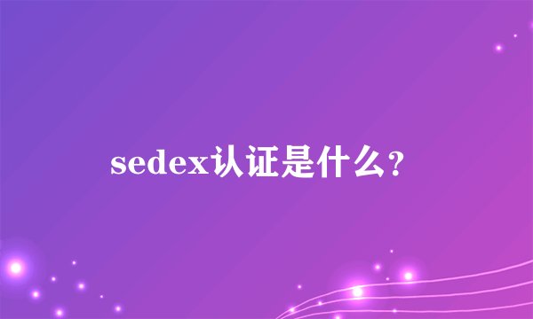 sedex认证是什么？