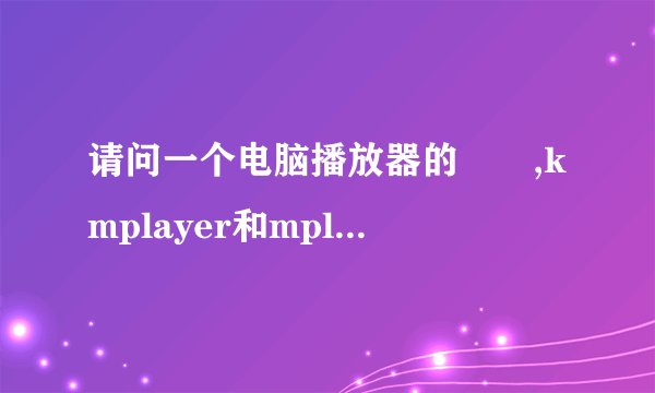 请问一个电脑播放器的問題,kmplayer和mplayer的播放效果不同