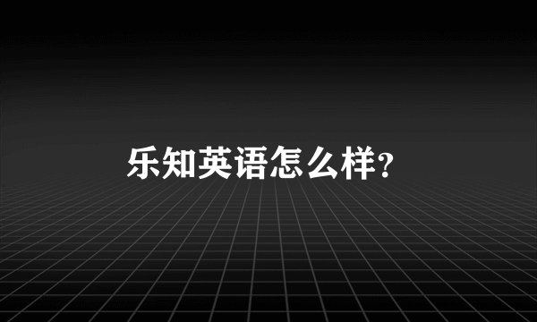 乐知英语怎么样？