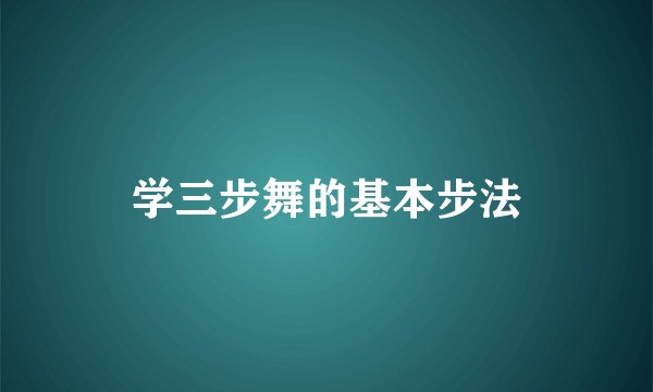 学三步舞的基本步法