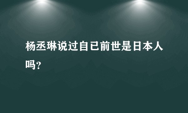 杨丞琳说过自已前世是日本人吗？