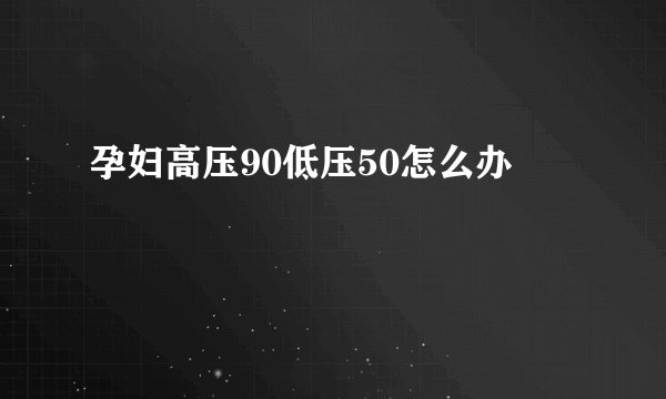 孕妇高压90低压50怎么办