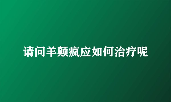 请问羊颠疯应如何治疗呢