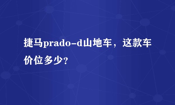 捷马prado-d山地车，这款车价位多少？