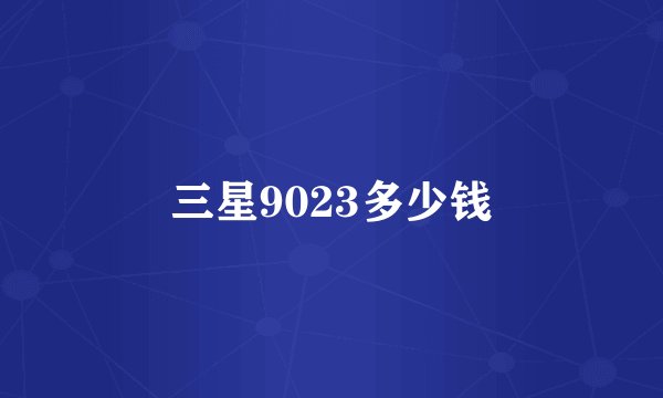 三星9023多少钱