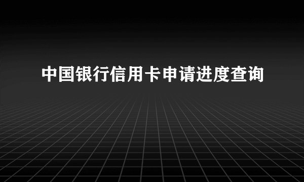 中国银行信用卡申请进度查询