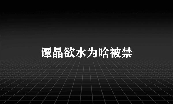 谭晶欲水为啥被禁