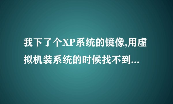 我下了个XP系统的镜像,用虚拟机装系统的时候找不到iso文件怎么处理
