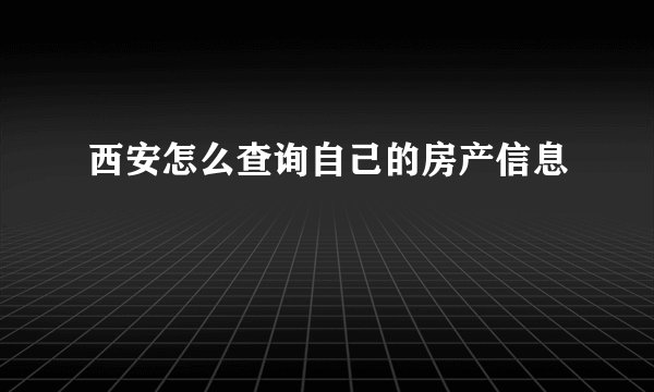 西安怎么查询自己的房产信息