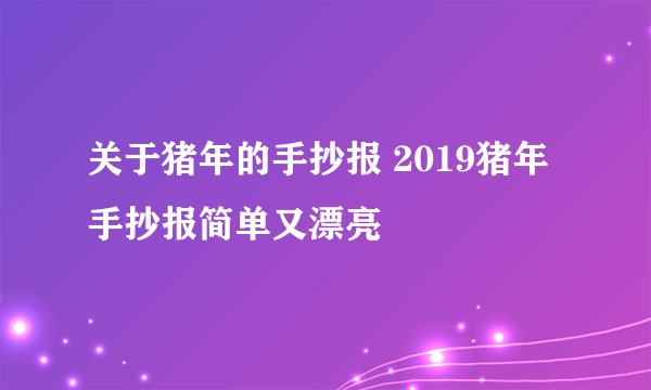 关于猪年的手抄报 2019猪年手抄报简单又漂亮