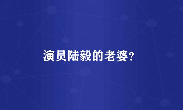 演员陆毅的老婆？