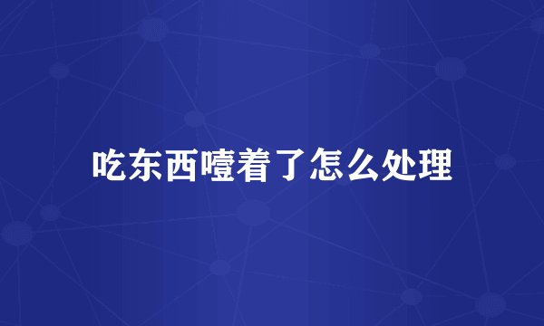 吃东西噎着了怎么处理