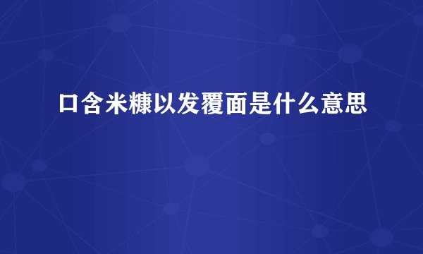 口含米糠以发覆面是什么意思