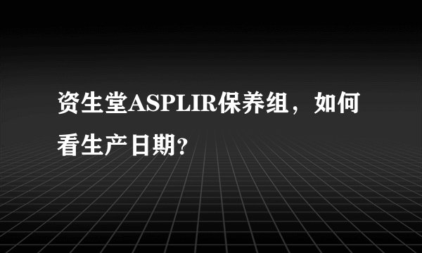 资生堂ASPLIR保养组，如何看生产日期？