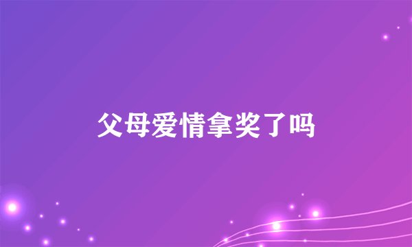 父母爱情拿奖了吗