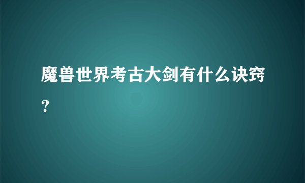 魔兽世界考古大剑有什么诀窍？