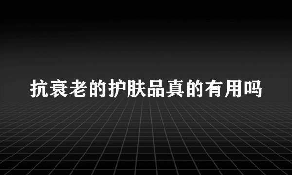 抗衰老的护肤品真的有用吗