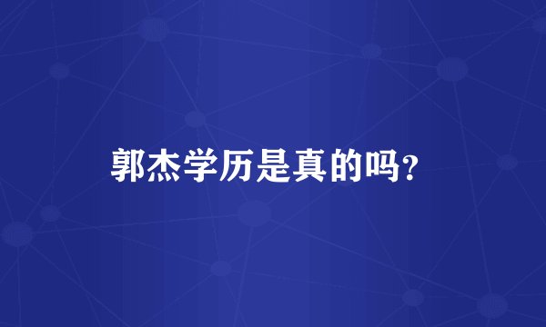 郭杰学历是真的吗？