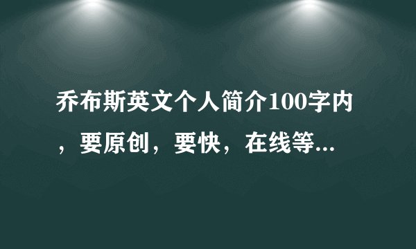 乔布斯英文个人简介100字内，要原创，要快，在线等，急！好的会追加